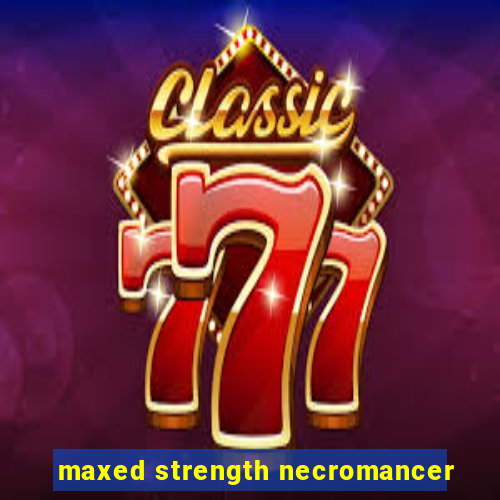 maxed strength necromancer